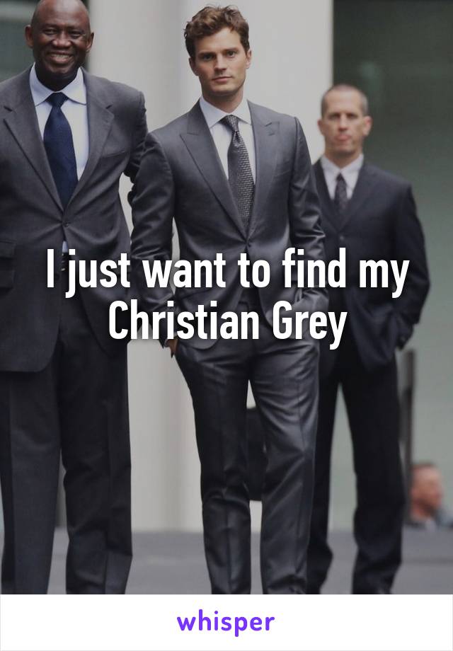 I just want to find my
Christian Grey
