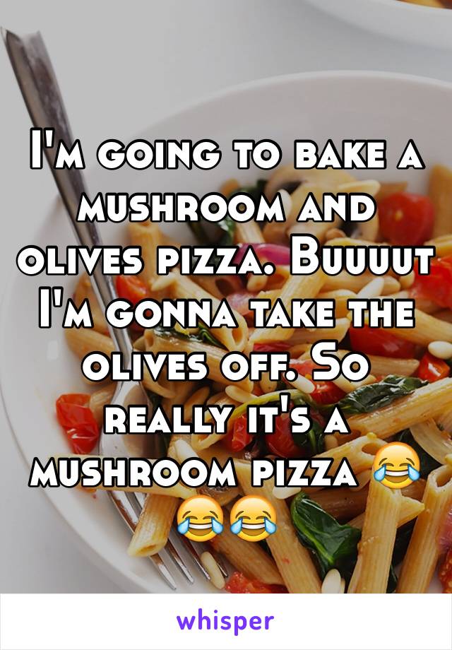 I'm going to bake a mushroom and olives pizza. Buuuut I'm gonna take the olives off. So really it's a mushroom pizza 😂😂😂