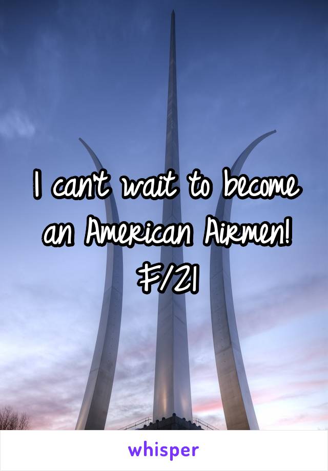 I can't wait to become an American Airmen!
F/21