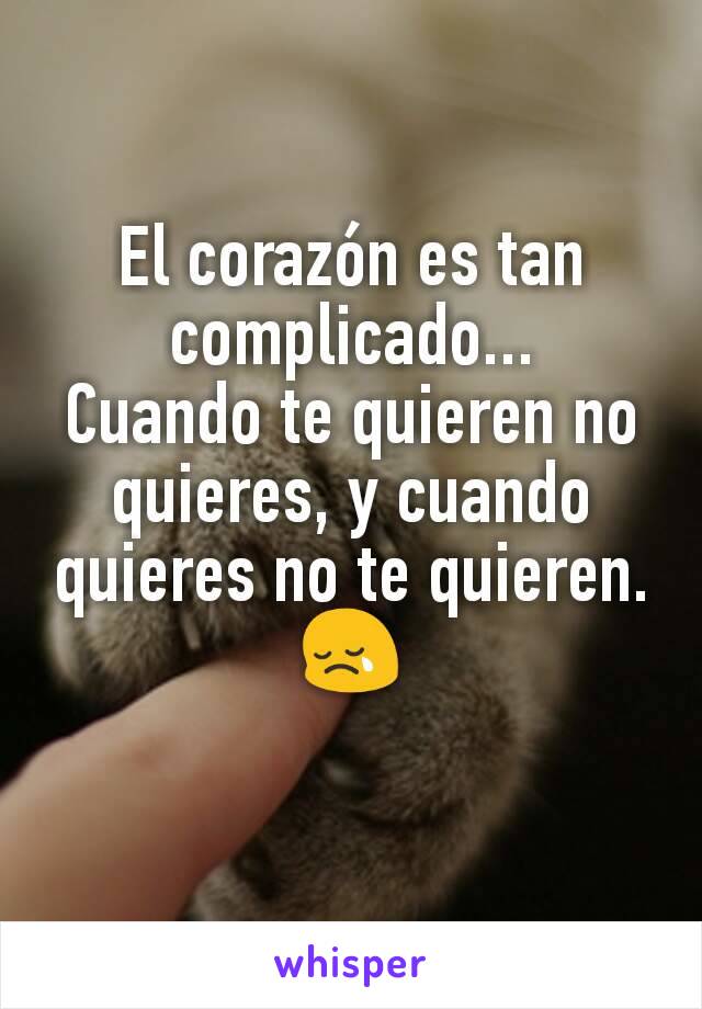 El corazón es tan complicado...
Cuando te quieren no quieres, y cuando quieres no te quieren. 😢