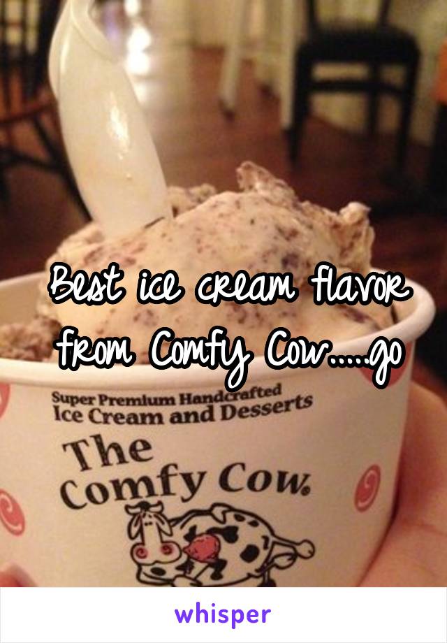 Best ice cream flavor from Comfy Cow.....go