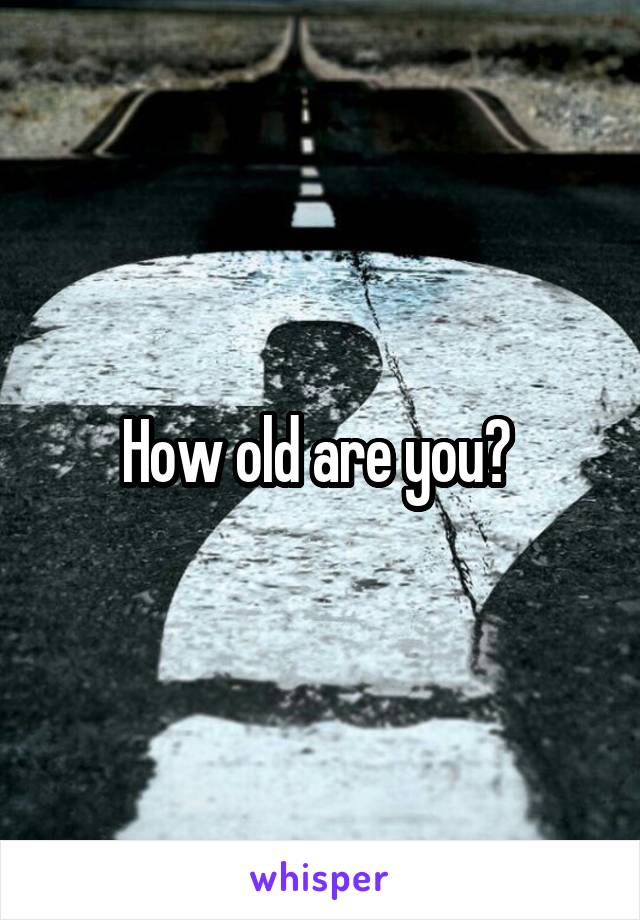 How old are you? 