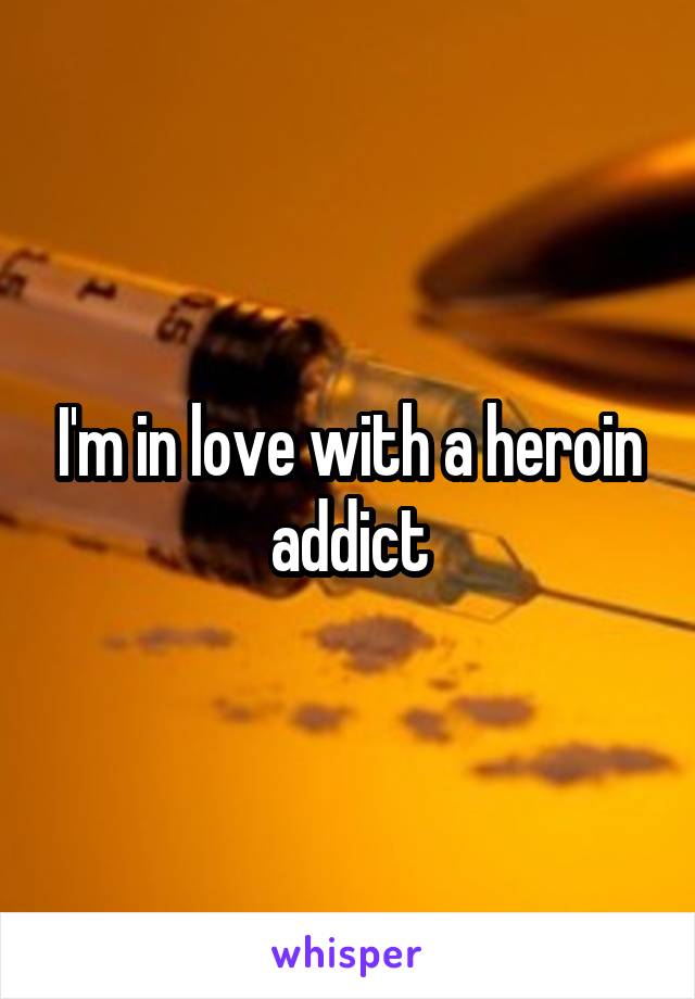 I'm in love with a heroin addict