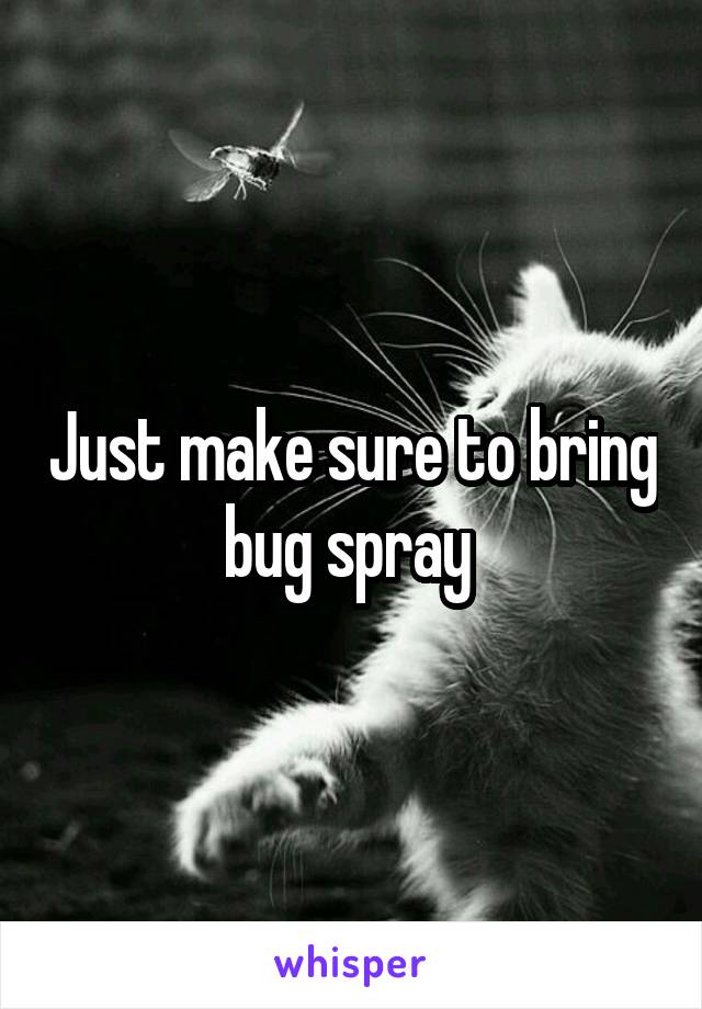 Just make sure to bring bug spray 