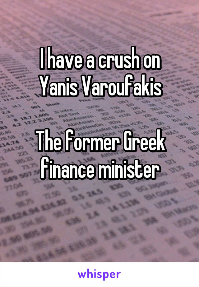 I have a crush on
Yanis Varoufakis

The former Greek finance minister

