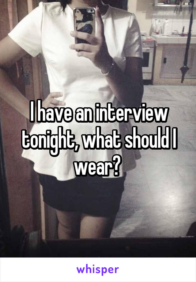 I have an interview tonight, what should I wear? 