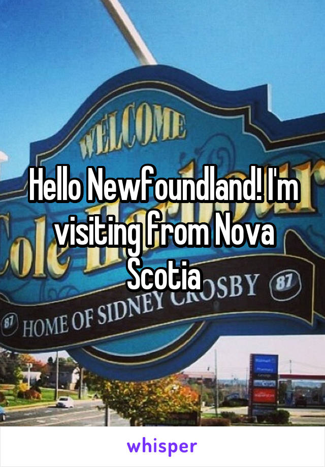 Hello Newfoundland! I'm visiting from Nova Scotia