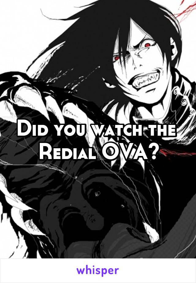 Did you watch the  Redial OVA?