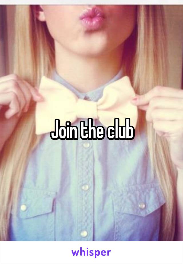 Join the club