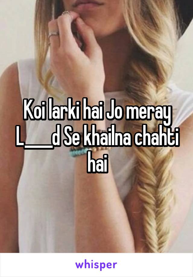 Koi larki hai Jo meray L____d Se khailna chahti hai