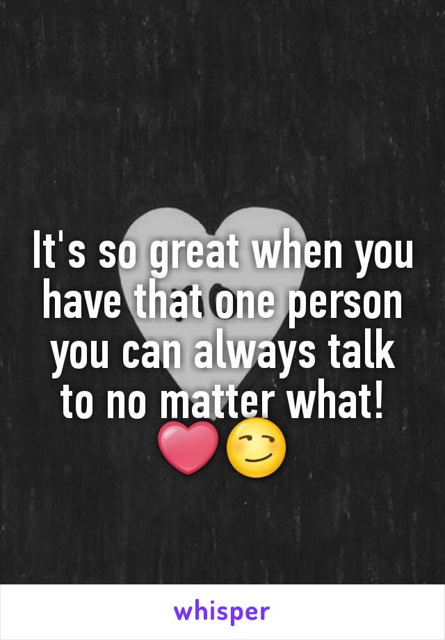 It's so great when you have that one person you can always talk to no matter what! ❤😏