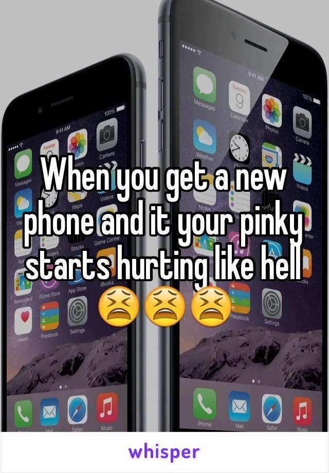 When you get a new phone and it your pinky starts hurting like hell 😫😫😫