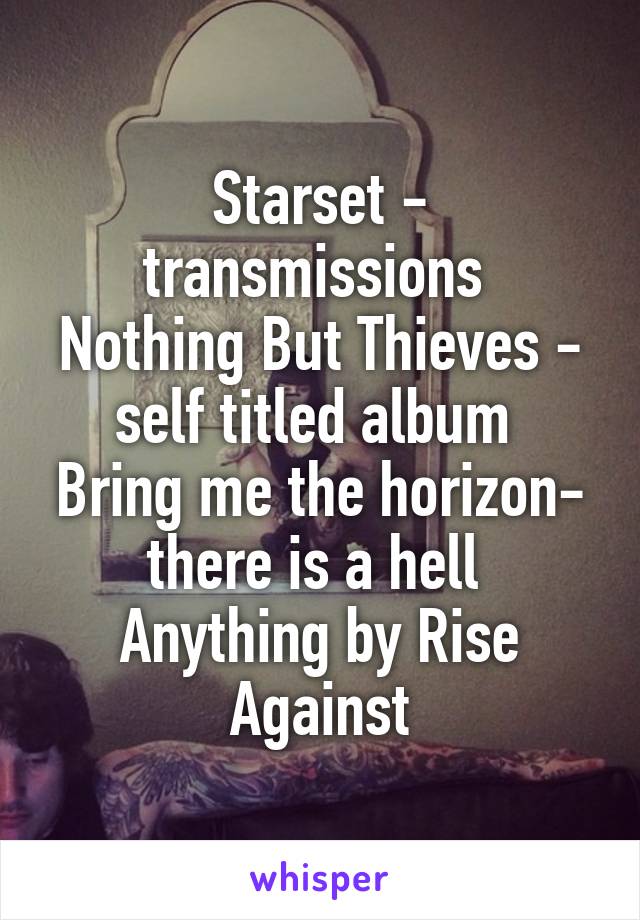 Starset - transmissions 
Nothing But Thieves - self titled album 
Bring me the horizon- there is a hell 
Anything by Rise Against
