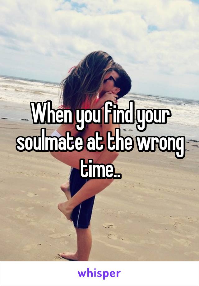 When you find your soulmate at the wrong time..