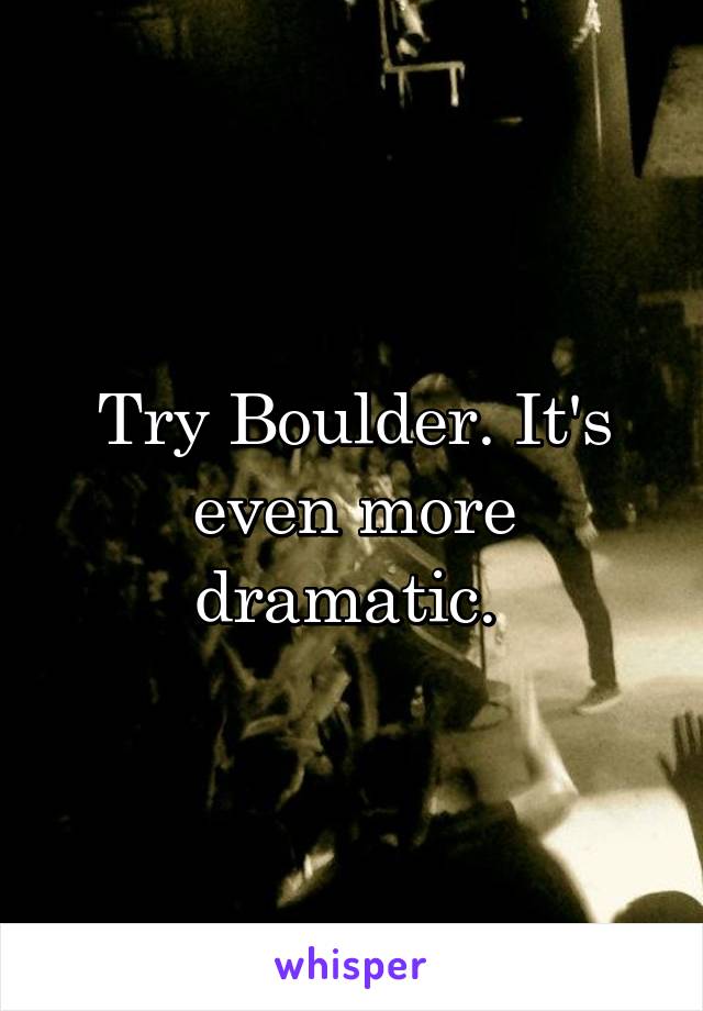 Try Boulder. It's even more dramatic. 