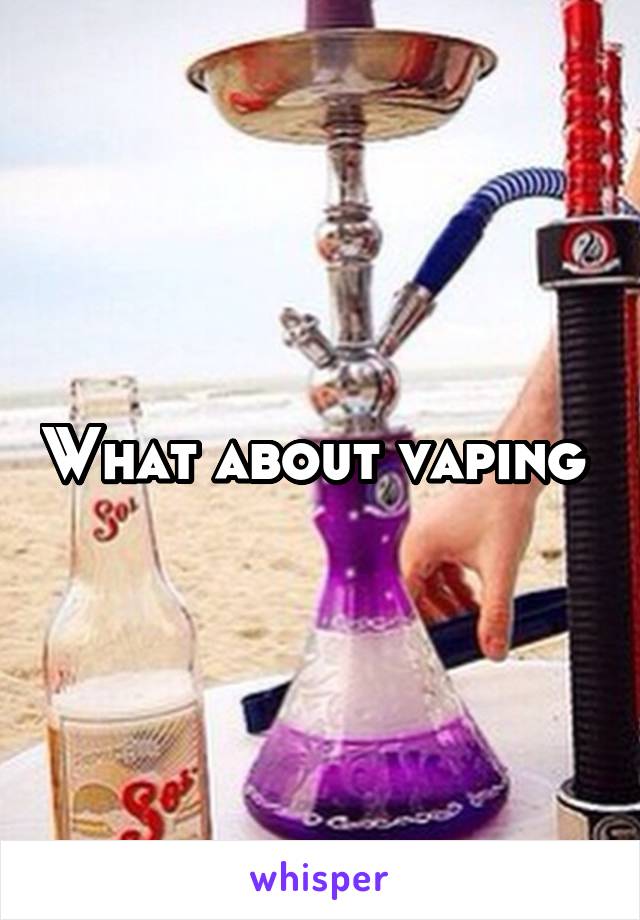 What about vaping 