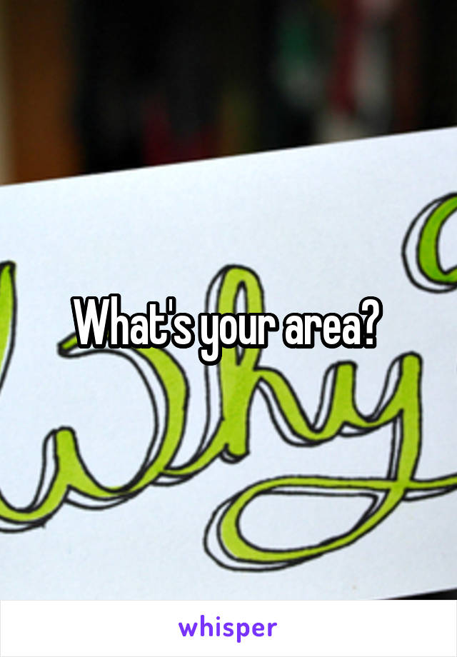 What's your area? 