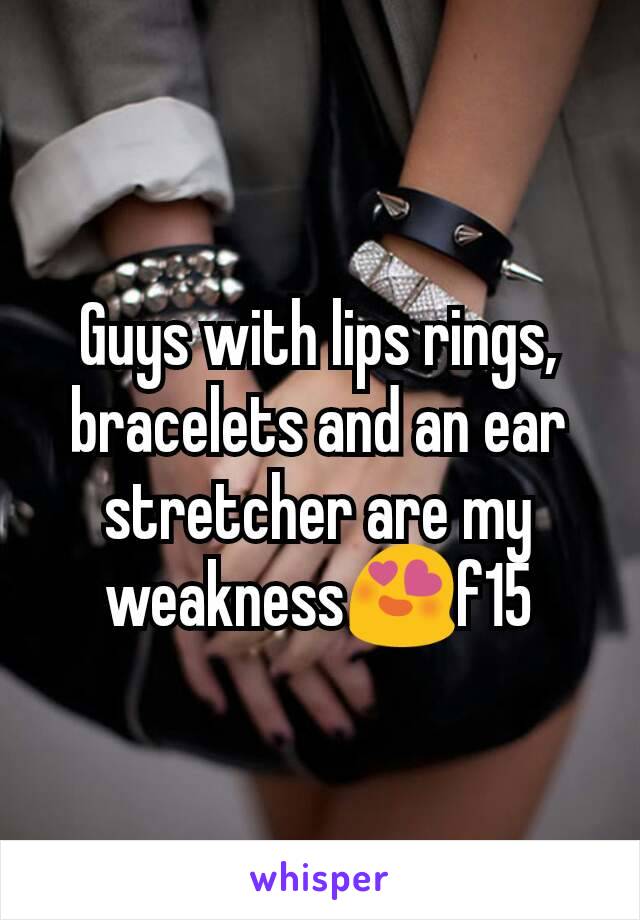 Guys with lips rings, bracelets and an ear stretcher are my weakness😍f15