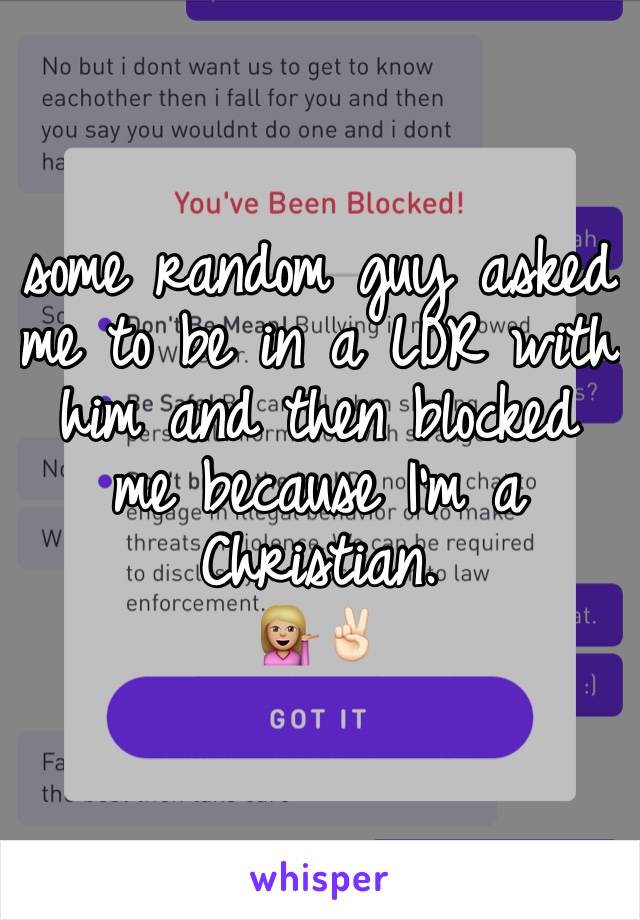 some random guy asked me to be in a LDR with him and then blocked me because I'm a Christian. 
💁🏼✌🏻️