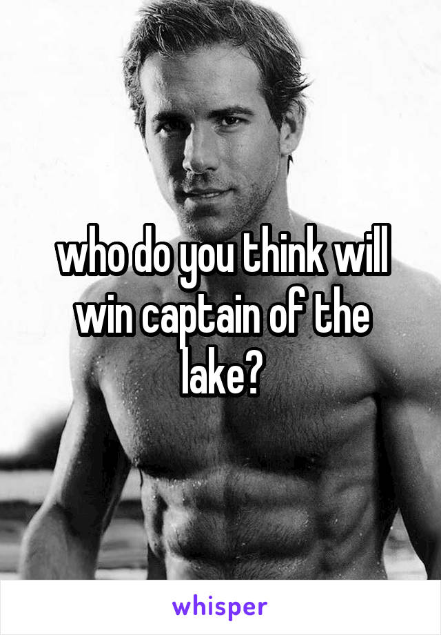 who do you think will win captain of the lake?