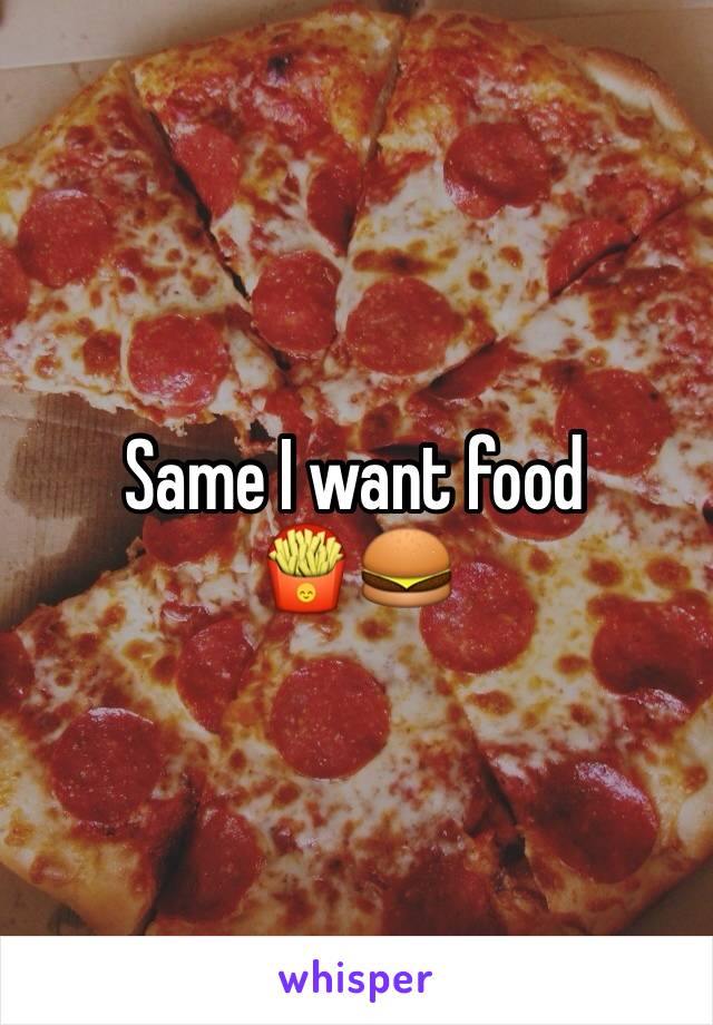 Same I want food        🍟🍔