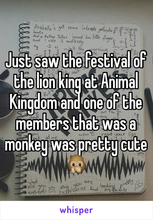 Just saw the festival of the lion king at Animal Kingdom and one of the members that was a monkey was pretty cute 🙊