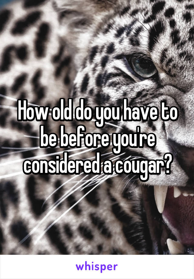 How old do you have to be before you're considered a cougar?