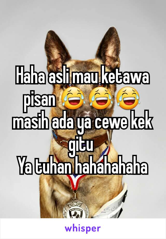 Haha asli mau ketawa pisan 😂😂😂 masih ada ya cewe kek gitu 
Ya tuhan hahahahaha