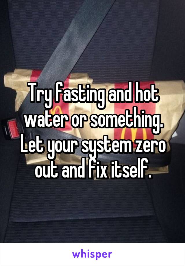 Try fasting and hot water or something. Let your system zero out and fix itself.