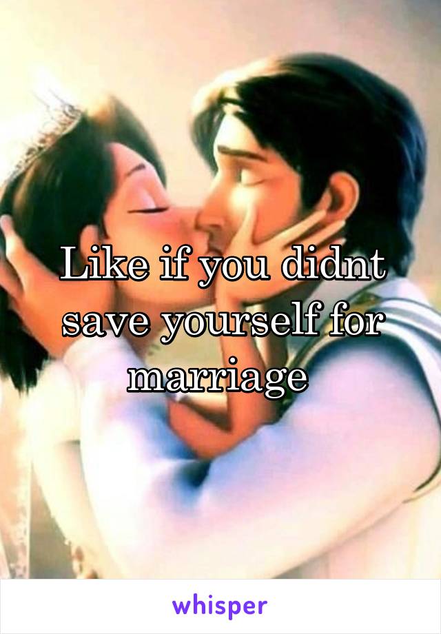 Like if you didnt save yourself for marriage 