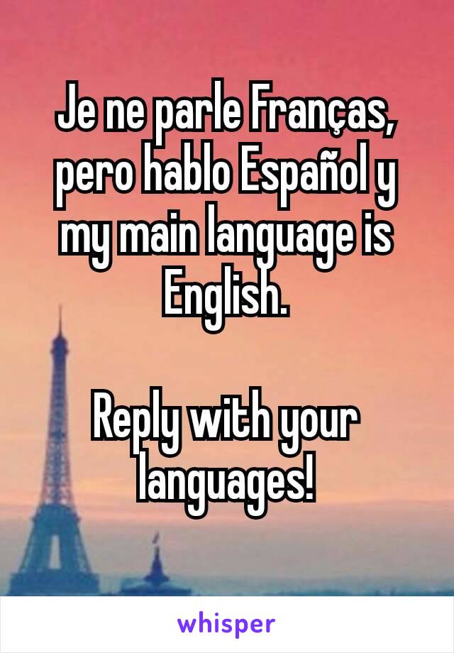 Je ne parle Franças, pero hablo Español y my main language is English.

Reply with your languages!