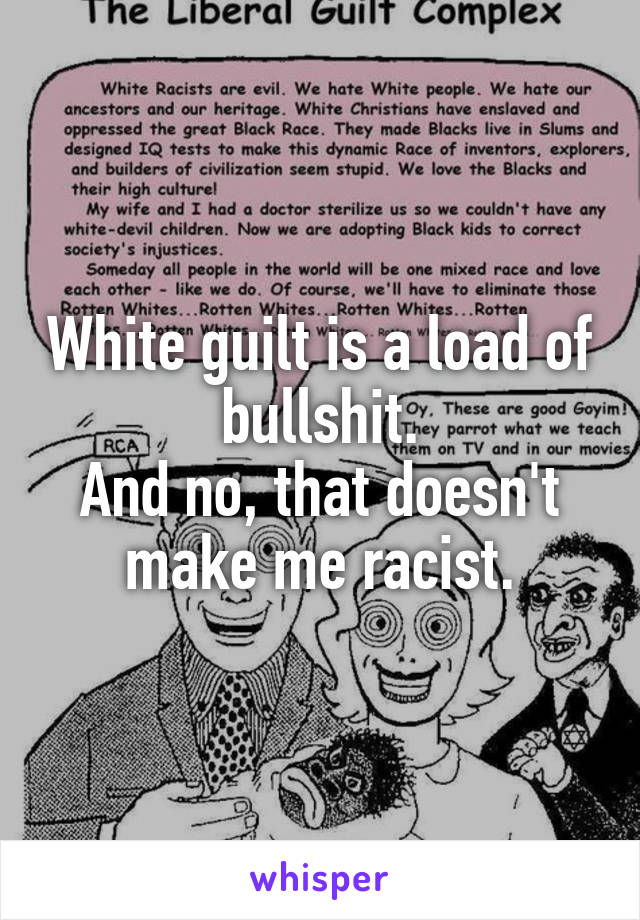 White guilt is a load of bullshit.
And no, that doesn't make me racist.