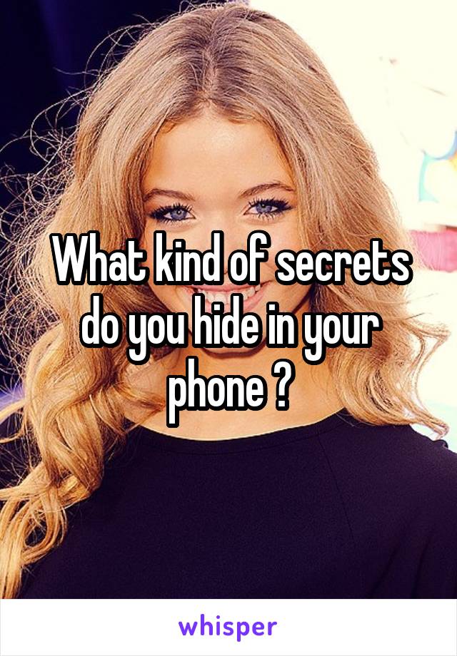 What kind of secrets do you hide in your phone ?