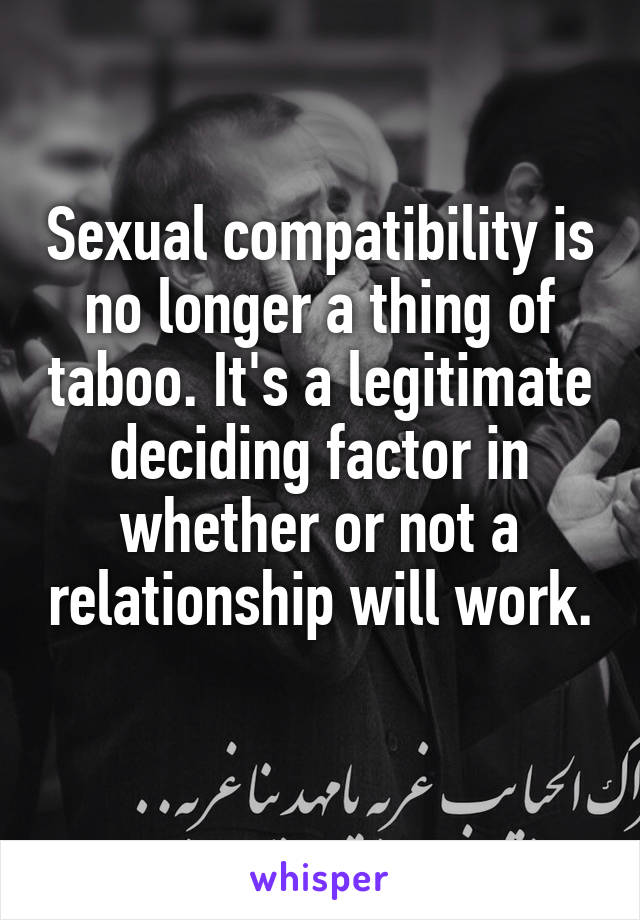 Sexual compatibility is no longer a thing of taboo. It's a legitimate deciding factor in whether or not a relationship will work. 