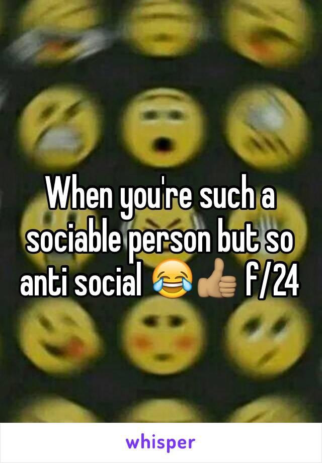 When you're such a sociable person but so anti social 😂👍🏽 f/24