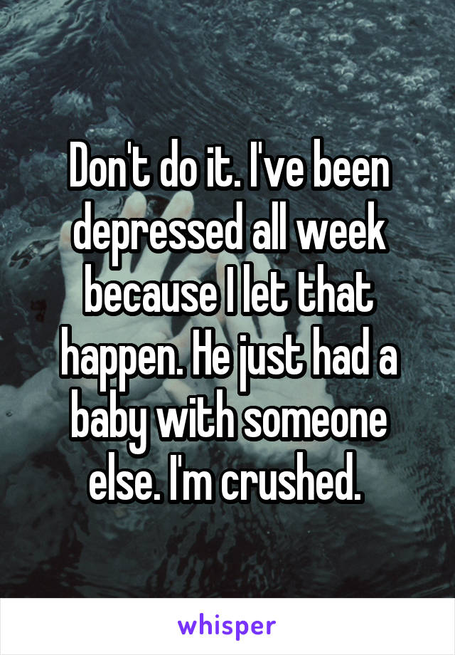 Don't do it. I've been depressed all week because I let that happen. He just had a baby with someone else. I'm crushed. 