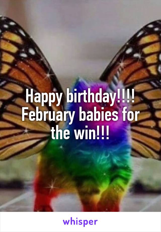 Happy birthday!!!! February babies for the win!!!