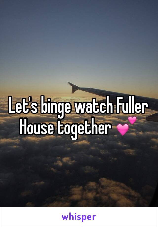 Let's binge watch Fuller House together 💕