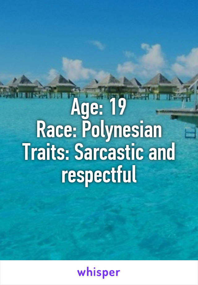 Age: 19
Race: Polynesian
Traits: Sarcastic and respectful