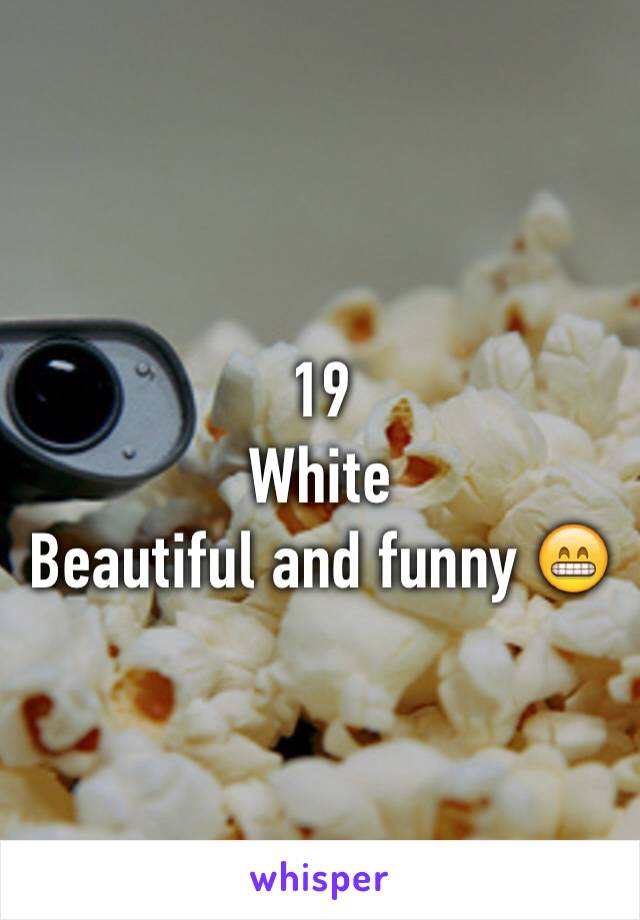 19 
White 
Beautiful and funny 😁