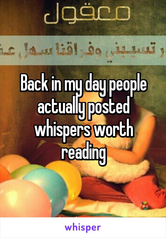 Back in my day people actually posted whispers worth reading