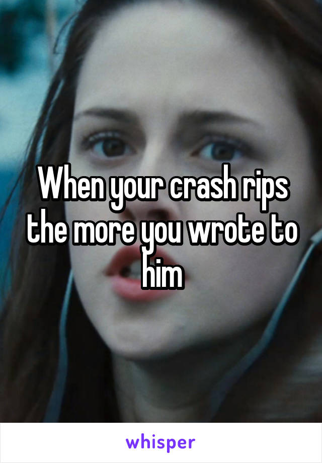 When your crash rips the more you wrote to him