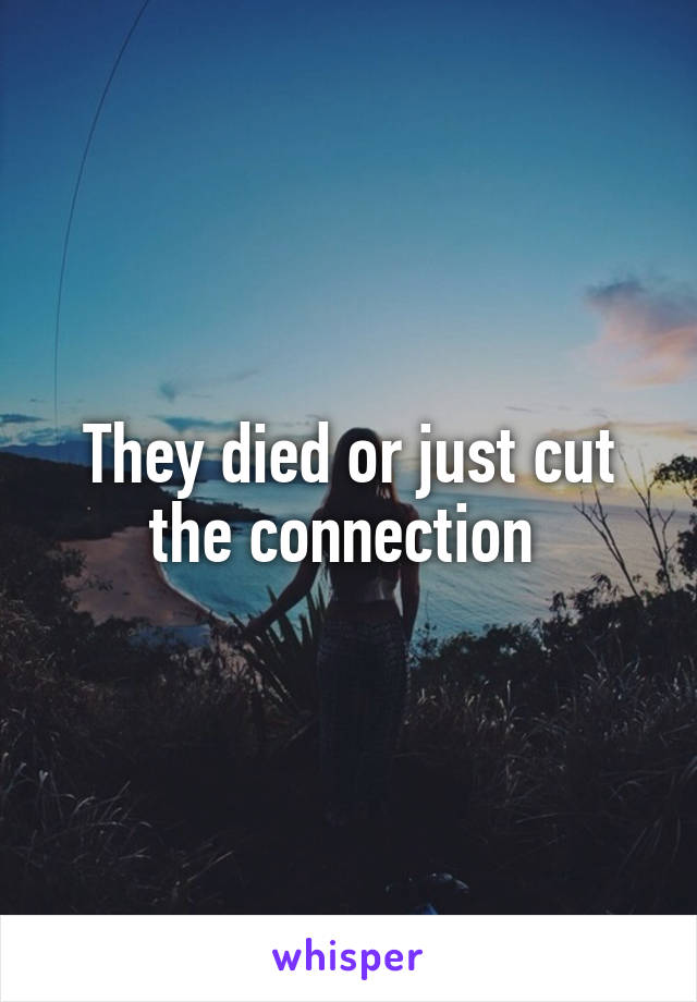 They died or just cut the connection 