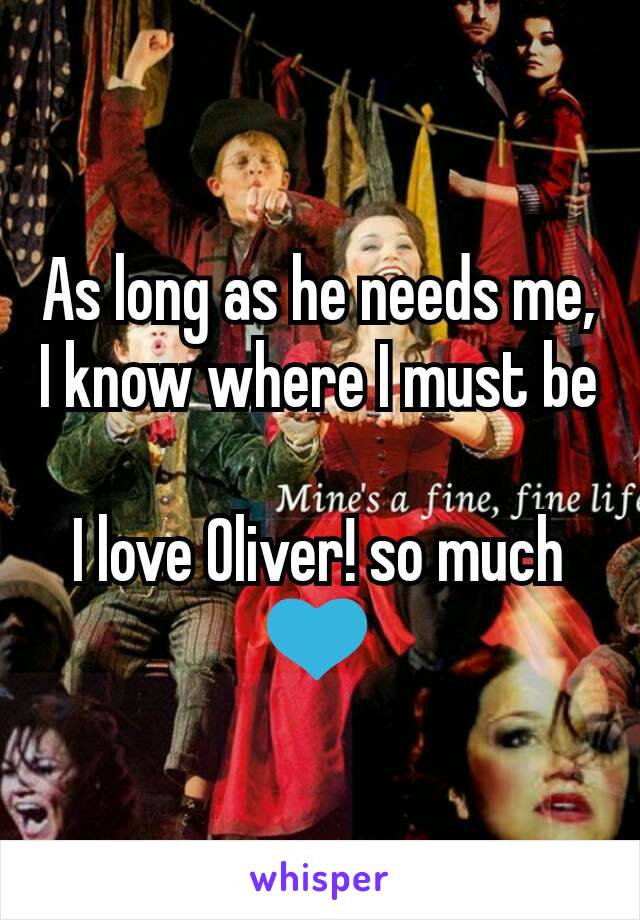 As long as he needs me,
I know where I must be

I love Oliver! so much 💙