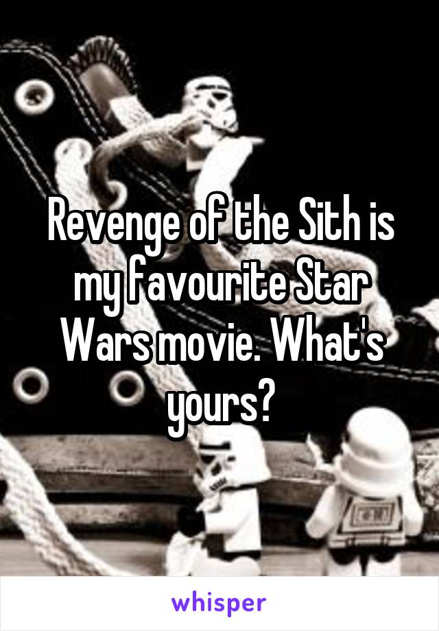 Revenge of the Sith is my favourite Star Wars movie. What's yours?