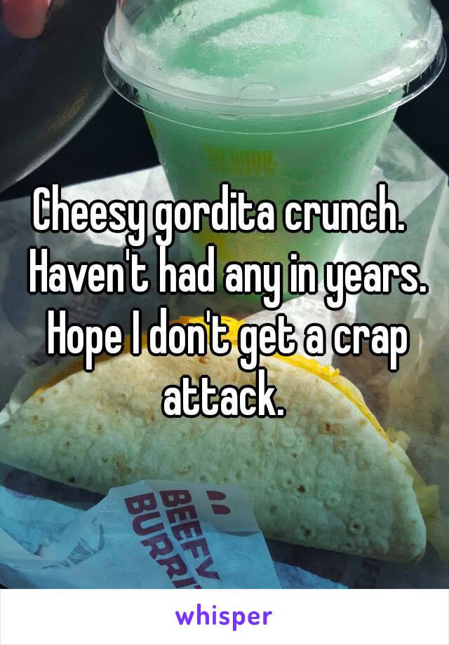 Cheesy gordita crunch.  Haven't had any in years. Hope I don't get a crap attack. 