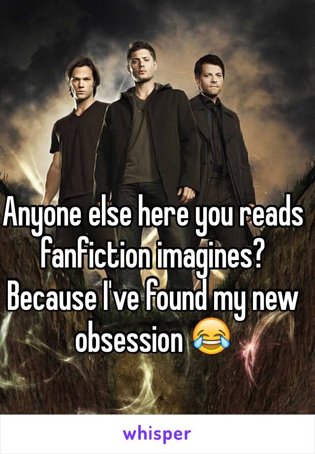 Anyone else here you reads fanfiction imagines? Because I've found my new obsession 😂