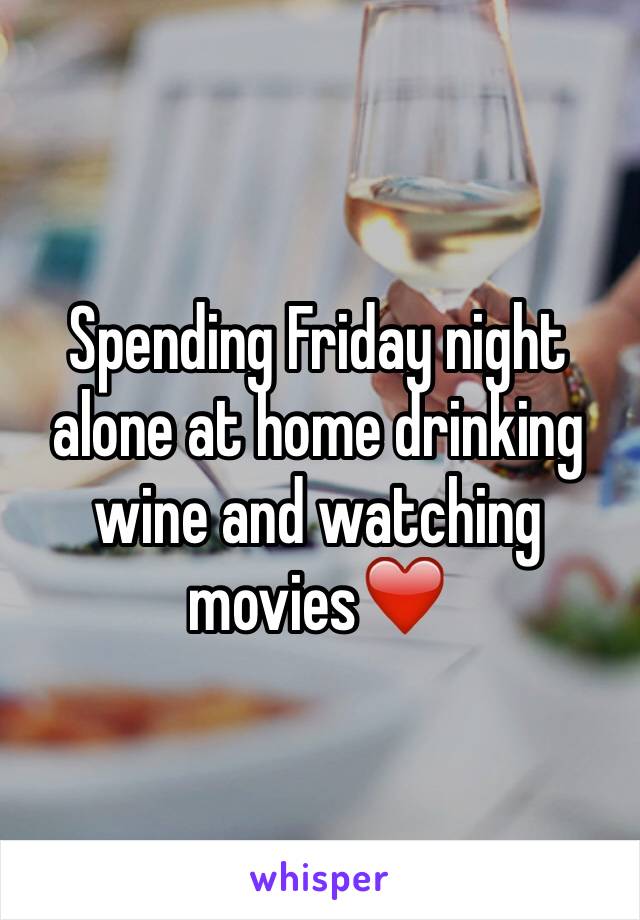 Spending Friday night alone at home drinking wine and watching movies❤️