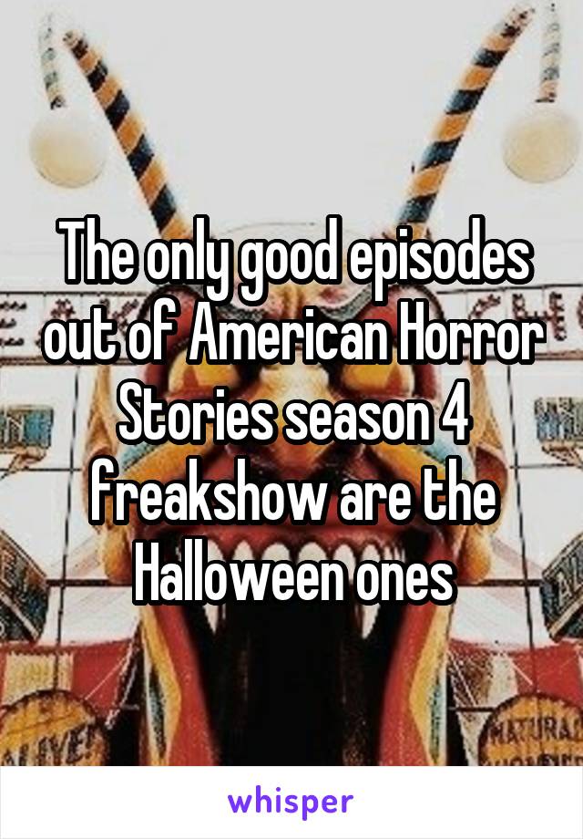 The only good episodes out of American Horror Stories season 4 freakshow are the Halloween ones