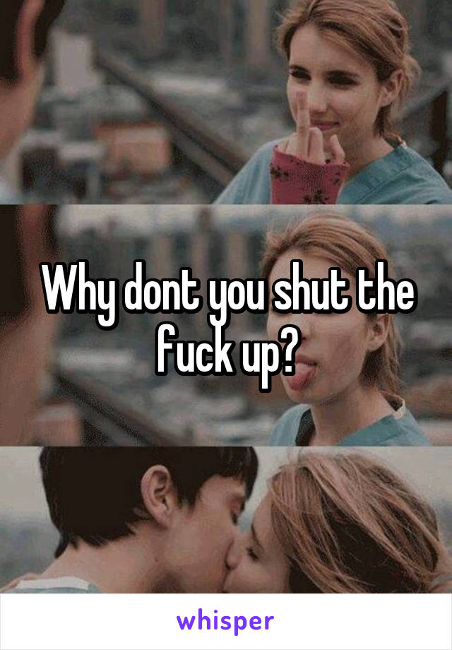 Why dont you shut the fuck up?